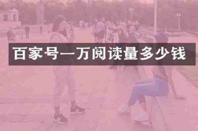 百家号一万阅读量多少钱