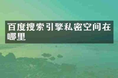 百度搜索引擎私密空间在哪里