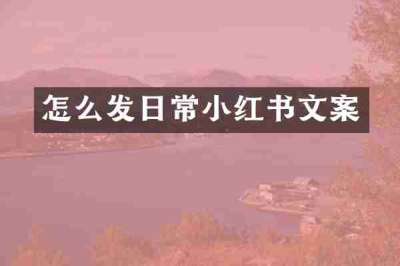 怎么发日常小红书文案