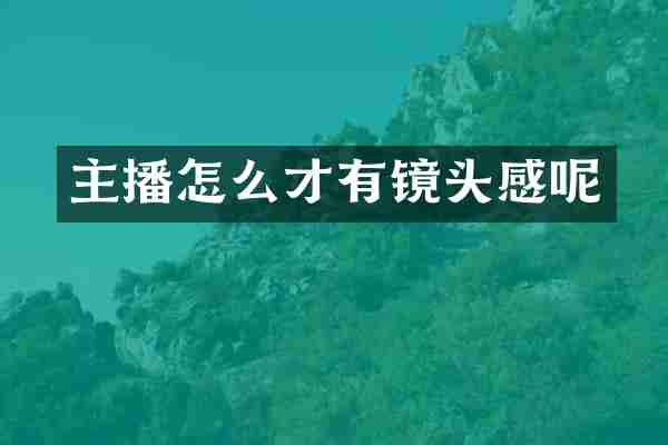 主播怎么才有镜头感呢
