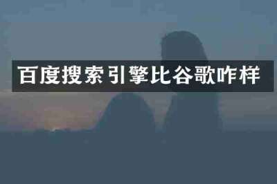 百度搜索引擎比谷歌咋样