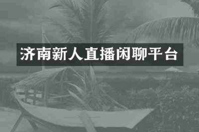 济南新人直播闲聊平台