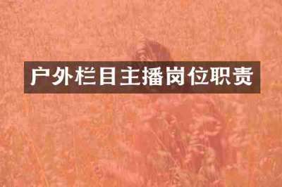 户外栏目主播岗位职责