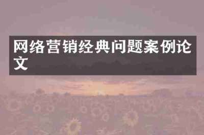 网络营销经典问题案例论文