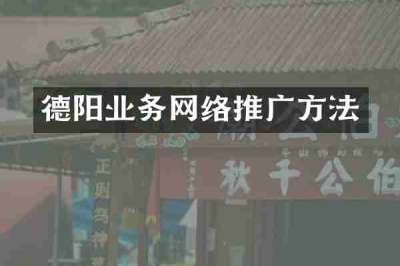 德阳业务网络推广方法