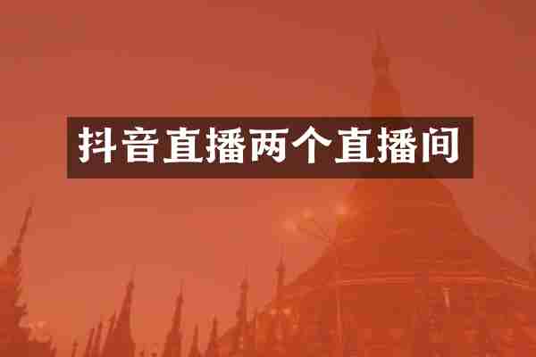 抖音直播两个直播间
