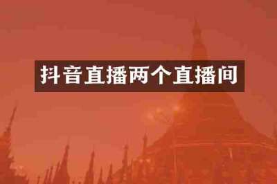 抖音直播两个直播间