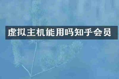 虚拟主机能用吗知乎会员