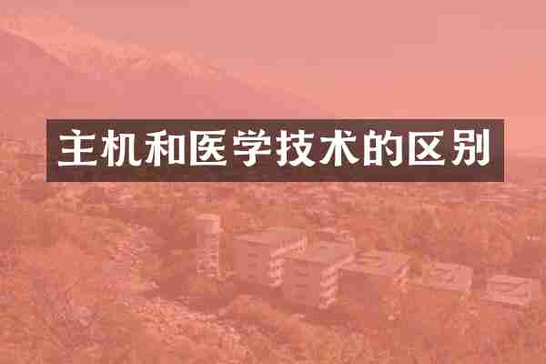 主机和医学技术的区别