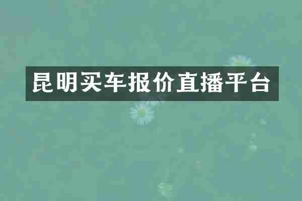 昆明买车报价直播平台