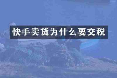 快手卖货为什么要交税
