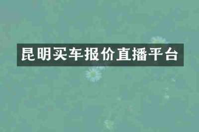 昆明买车报价直播平台