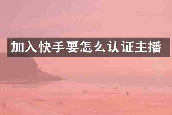 加入快手要怎么认证主播