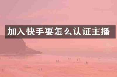 加入快手要怎么认证主播