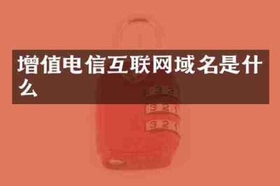 增值电信互联网域名是什么