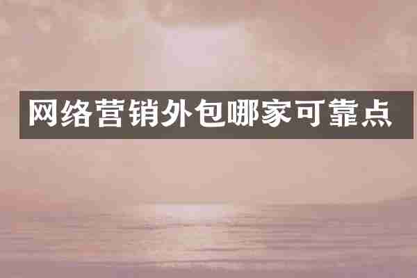 网络营销外包哪家可靠点