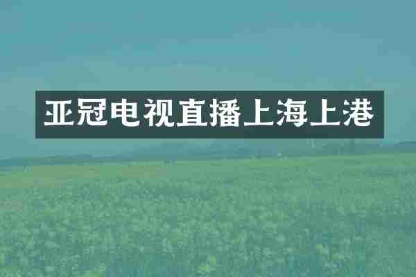 亚冠电视直播上海上港