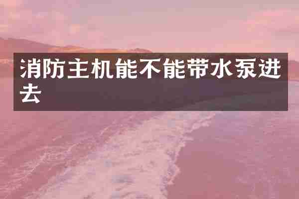 消防主机能不能带水泵进去