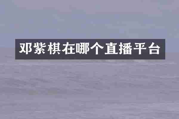 邓紫棋在哪个直播平台