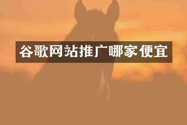 谷歌网站推广哪家便宜