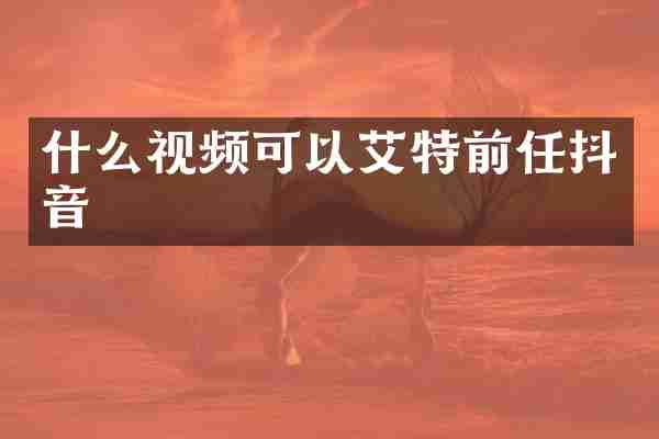 什么视频可以艾特前任抖音