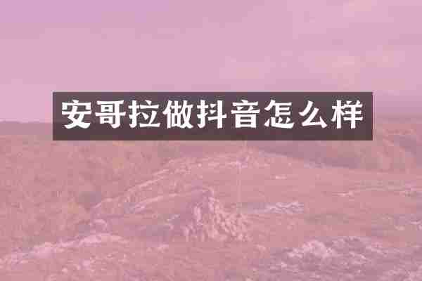 安哥拉做抖音怎么样
