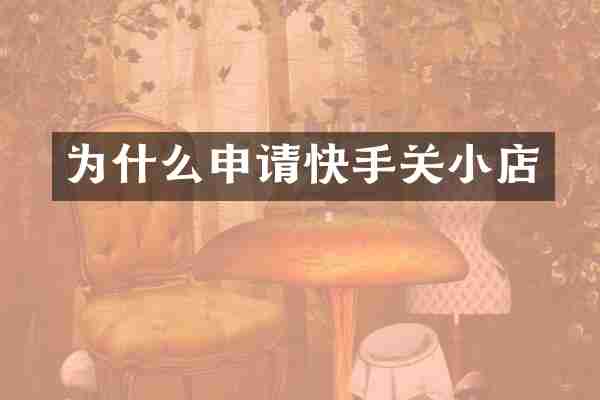 为什么申请快手关小店