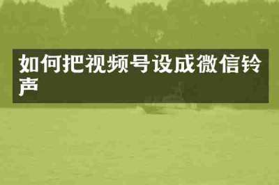 如何把视频号设成微信铃声