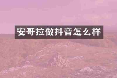 安哥拉做抖音怎么样