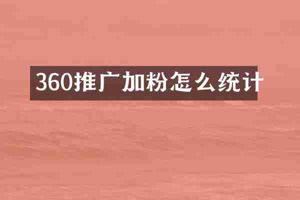 360推广加粉怎么统计