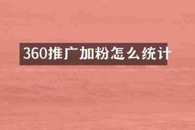 360推广加粉怎么统计