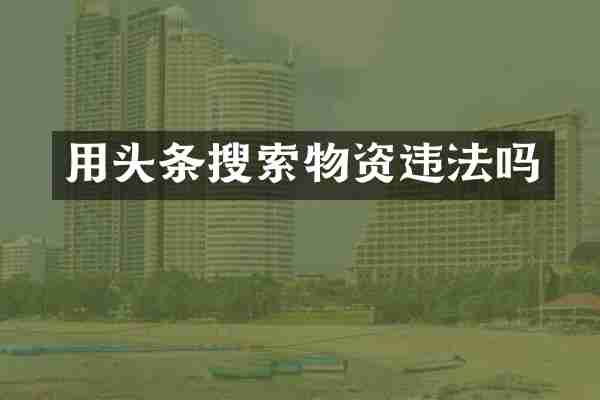 用头条搜索物资违法吗