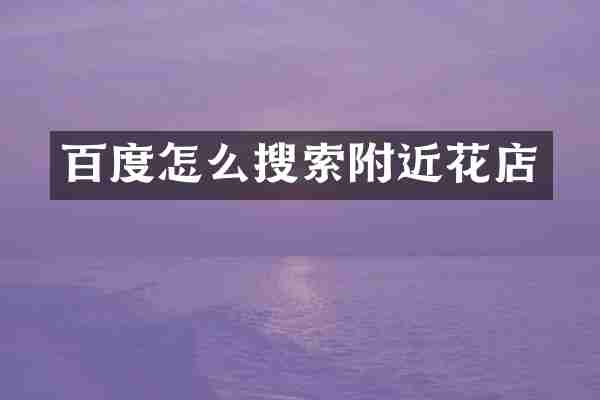 百度怎么搜索附近花店