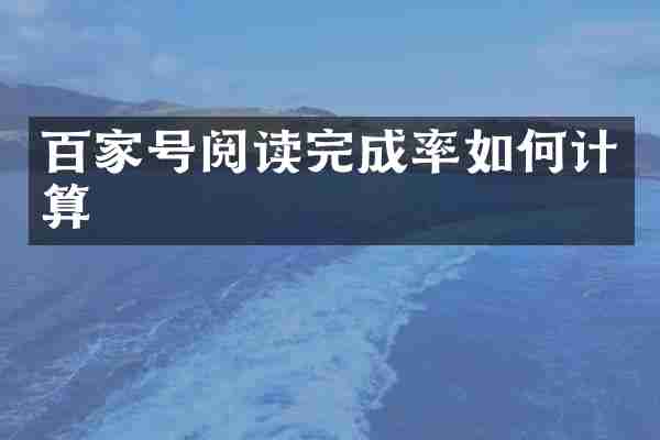 百家号阅读完成率如何计算