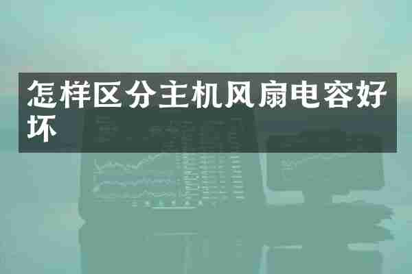 怎样区分主机风扇电容好坏