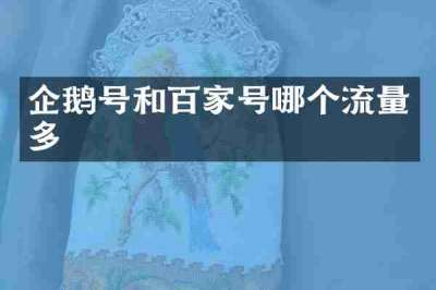 企鹅号和百家号哪个流量多