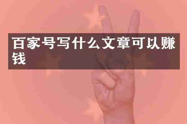 百家号写什么文章可以赚钱