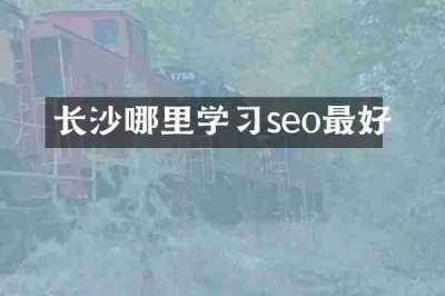 长沙哪里学习seo最好