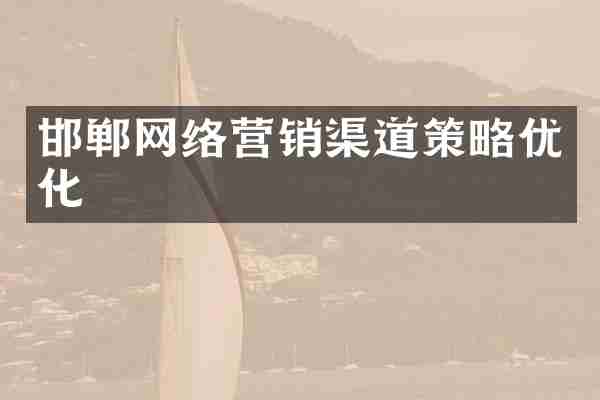 邯郸网络营销渠道策略优化