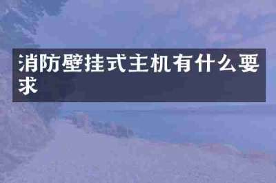 消防壁挂式主机有什么要求