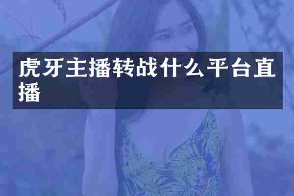 虎牙主播转战什么平台直播