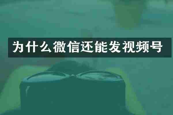 为什么微信还能发视频号