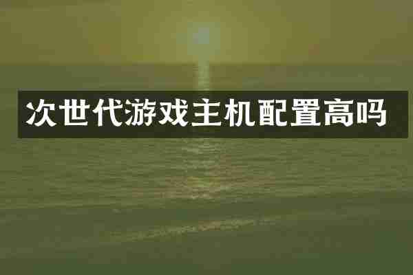 次世代游戏主机配置高吗