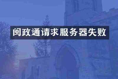 闽政通请求服务器失败