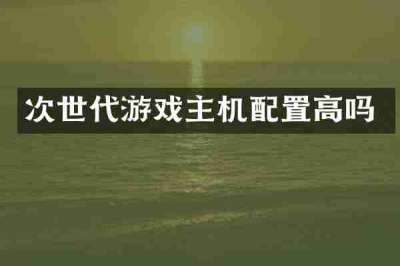 次世代游戏主机配置高吗