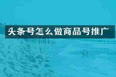 头条号怎么做商品号推广