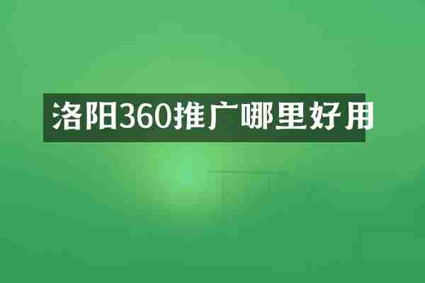 洛阳360推广哪里好用