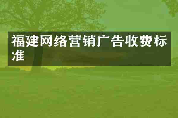 福建网络营销广告收费标准
