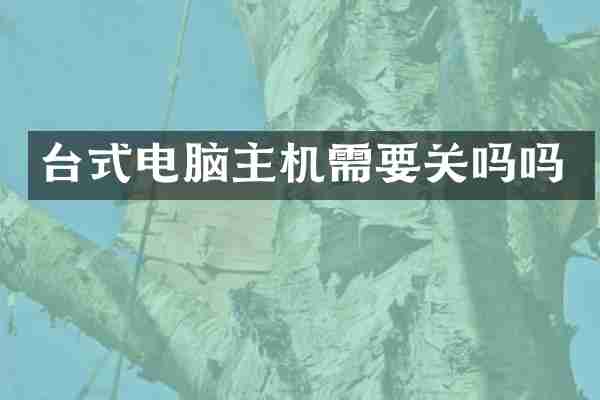 台式电脑主机需要关吗吗