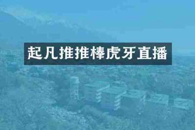 起凡推推棒虎牙直播
